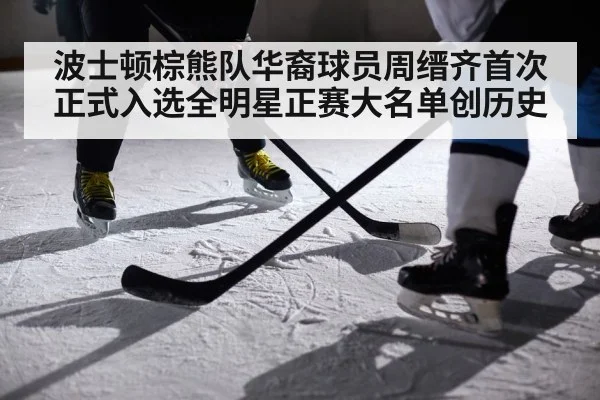 波士顿棕熊队华裔球员周缙齐首次正式入选全明星正赛大名单创历史
