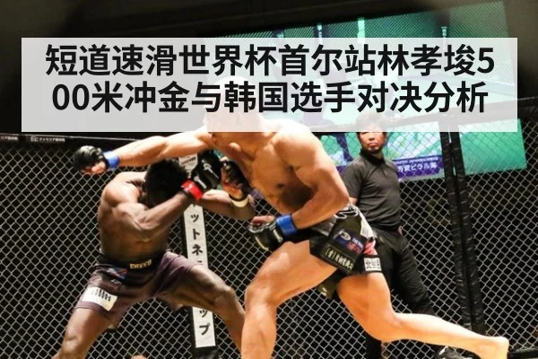 短道速滑世界杯首尔站林孝埈500米冲金与韩国选手对决分析
